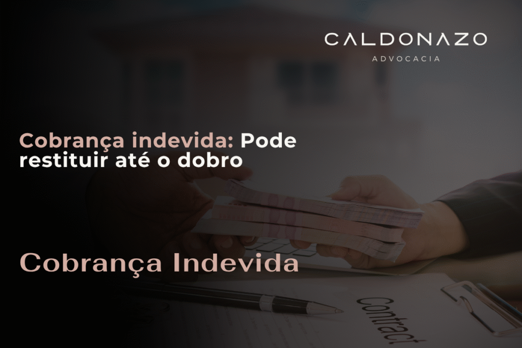 COBRANÇA INDEVIDA: O DEVER DE RESTITUIÇÃO PODE SER EM DOBRO cobrança indevida pode restituir ate o dobro direito do consumidor