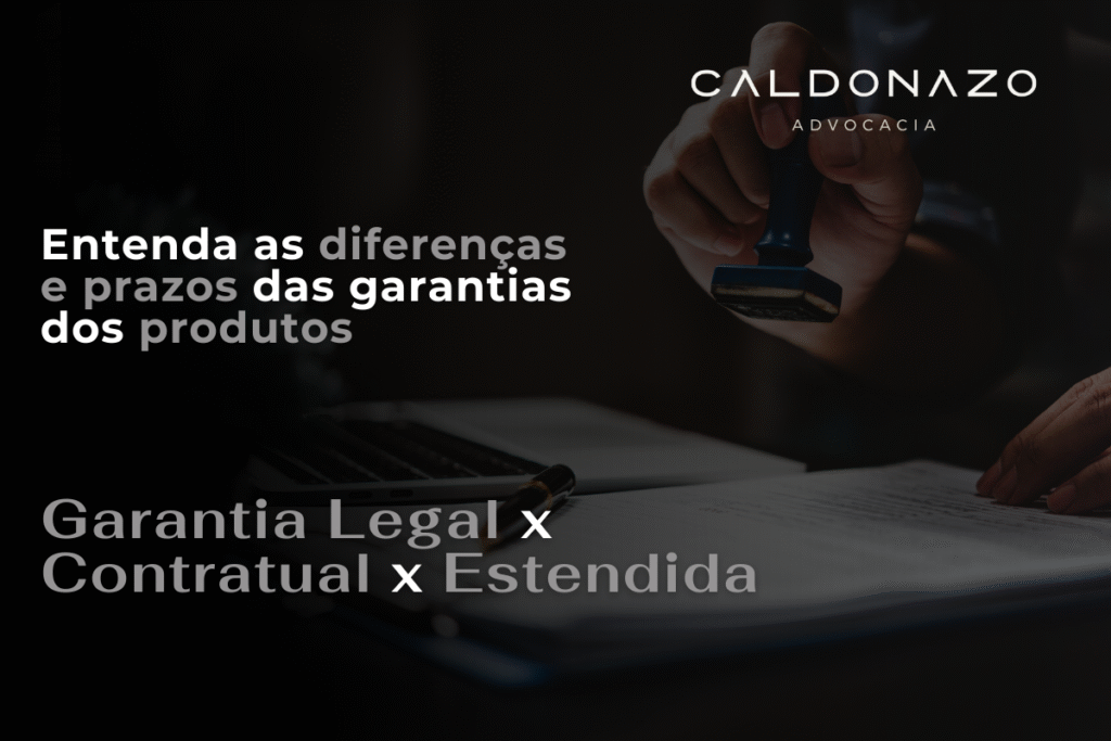 GARANTIA LEGAL E CONTRATUAL: ENTENDA A DIFERENÇA E SEUS PRAZOS entenda as diferenças e prazos para as garantias dos produtos garantia legal contratual estendida prazos direito advogado