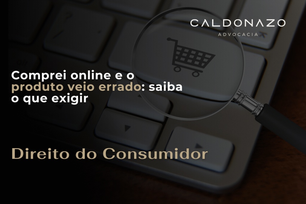 Comprei online… e o produto veio errado. O que você PODE exigir? comprei online e o produto veio errado saiba o que exigir direito do consumidor campinas caldonazo advocacia